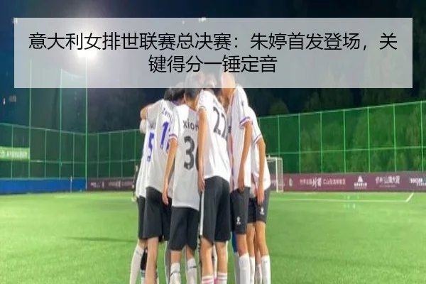 yi-da-li-nv-pai-shi-lian-sai-zong-jue-sai-zhu-ting-shou-fa-deng-chang-guan-jian-de-fen-yi-chui-ding-yin-2-711.jpg